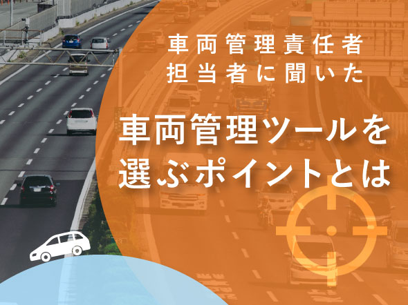 【資料プレゼント】車両管理責任者・担当者に聞いた車両管理ツールを選ぶポイントとは